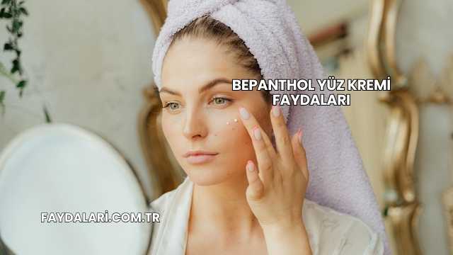 Bepanthol Yüz Kremi Faydaları