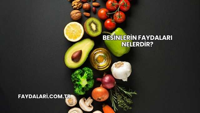 Besinlerin Faydaları Nelerdir?