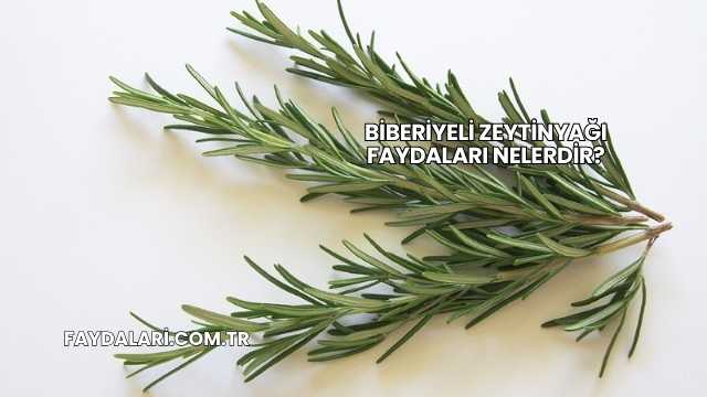 Biberiyeli Zeytinyağı Faydaları Nelerdir?