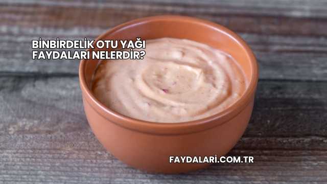 Binbirdelik Otu Yağı Faydaları Nelerdir?