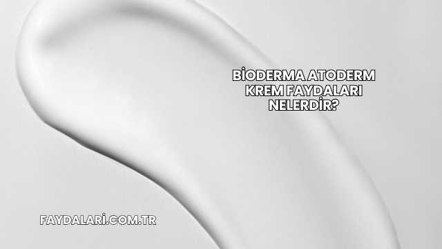 Bioderma Atoderm Krem Faydaları Nelerdir?