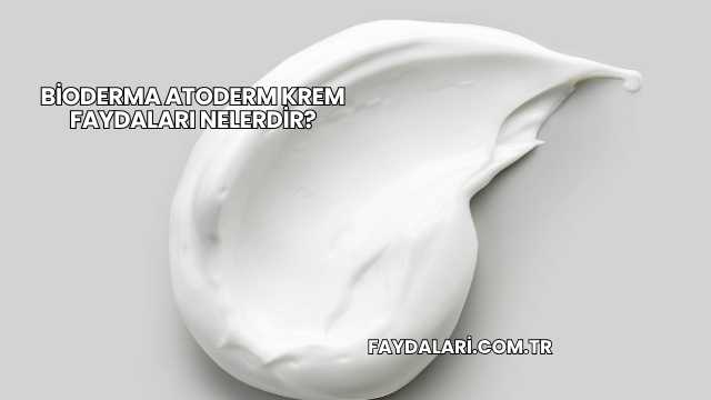 Bioderma Atoderm Krem Faydaları Nelerdir?