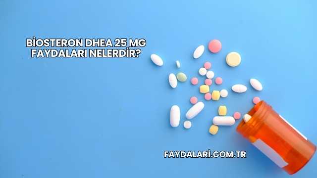 Biosteron DHEA 25 Mg Faydaları Nelerdir?