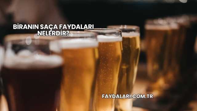 Biranın Saça Faydaları Nelerdir?