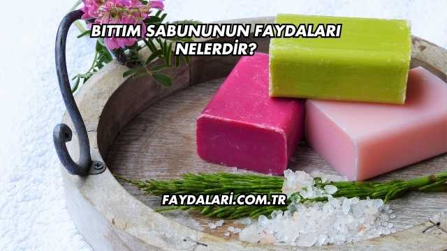 Bıttım Sabununun Faydaları Nelerdir?