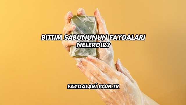 Bıttım Sabununun Faydaları Nelerdir?