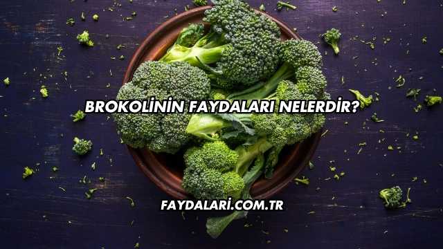 Brokolinin Faydaları Nelerdir?