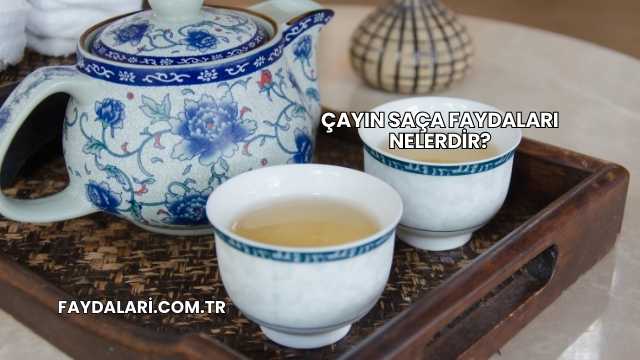 Çayın Saça Faydaları Nelerdir?