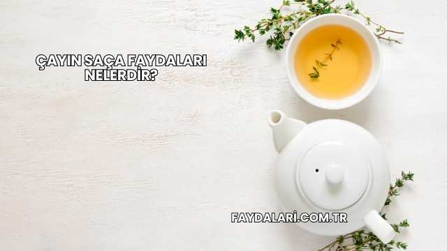 Çayın Saça Faydaları Nelerdir?