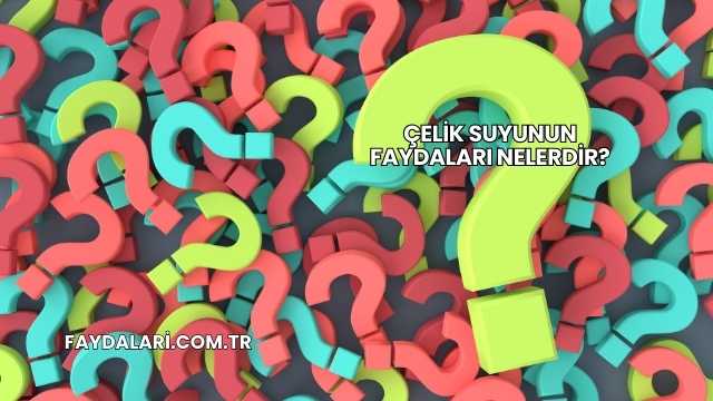 Çelik Suyunun Faydaları Nelerdir?