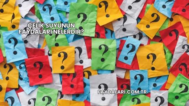 Çelik Suyunun Faydaları Nelerdir?