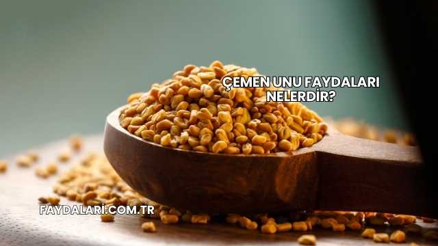 Çemen Unu Faydaları Nelerdir?