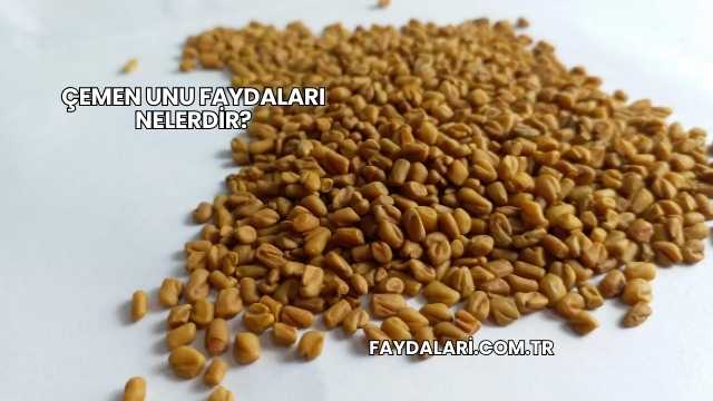 Çemen Unu Faydaları Nelerdir?