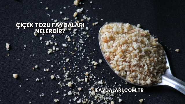 Çiçek Tozu Faydaları Nelerdir?
