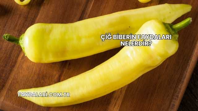 Çiğ Biberin Faydaları Nelerdir?