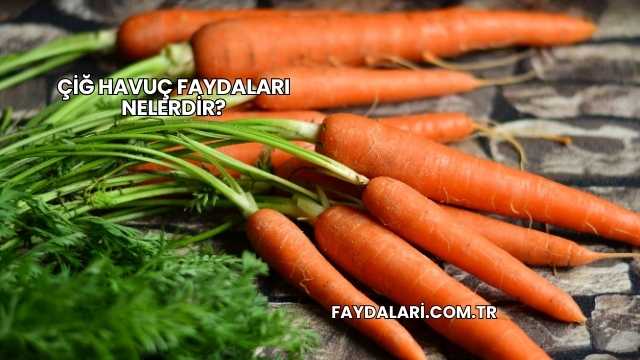 Çiğ Havuç Faydaları Nelerdir?