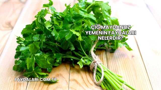 Çiğ Maydanoz Yemenin Faydaları Nelerdir?