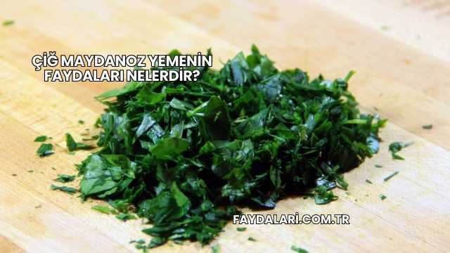 Çiğ Maydanoz Yemenin Faydaları Nelerdir?