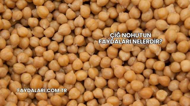 Çiğ Nohutun Faydaları Nelerdir?