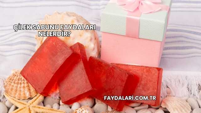 Çilek Sabunu Faydaları Nelerdir?