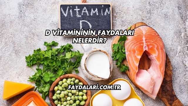 D Vitamininin Faydaları Nelerdir?