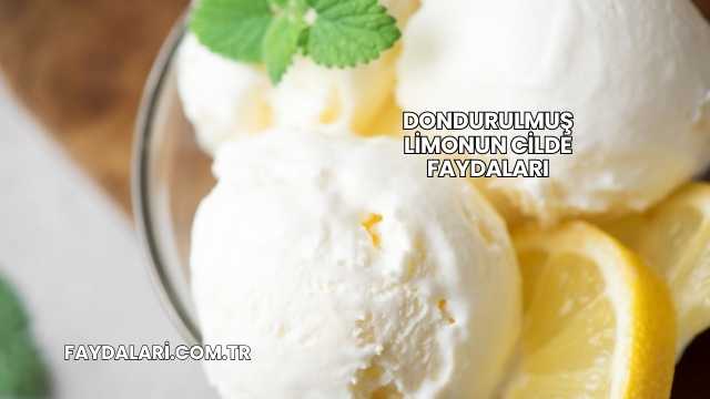 Dondurulmuş Limonun Cilde Faydaları