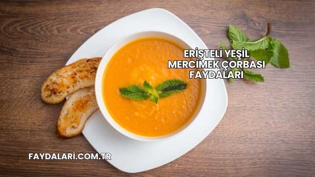 Erişteli Yeşil Mercimek Çorbası Faydaları