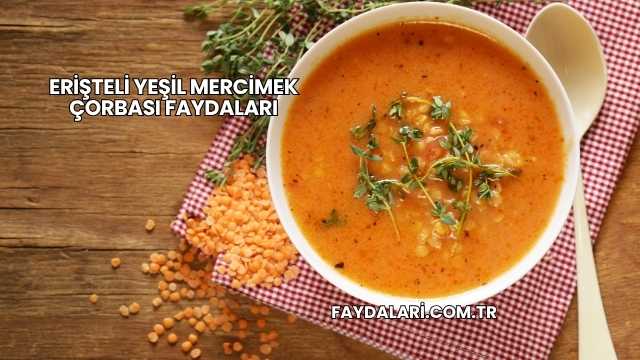 Erişteli Yeşil Mercimek Çorbası Faydaları
