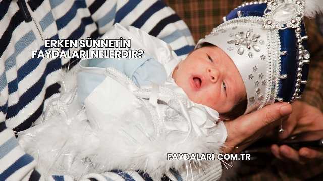 Erken Sünnetin Faydaları Nelerdir?