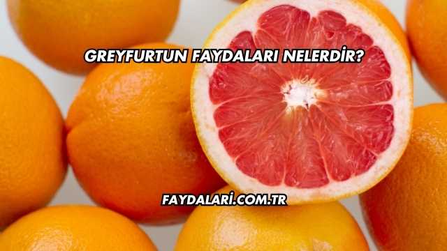 Greyfurtun Faydaları Nelerdir?
