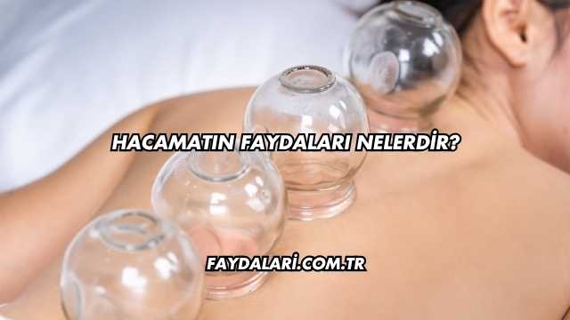 Hacamatın Faydaları Nelerdir?