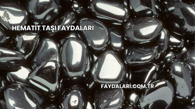 Hematit Taşı Faydaları