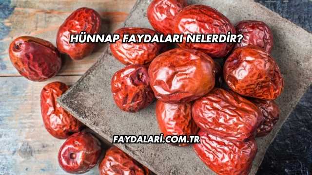 Hünnap Faydaları Nelerdir?