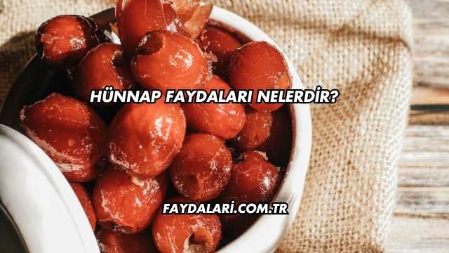 Hünnap Faydaları Nelerdir?