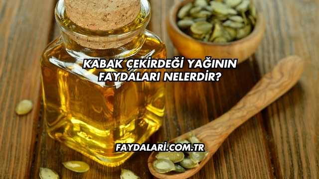 Kabak Çekirdeği Yağının Faydaları Nelerdir?
