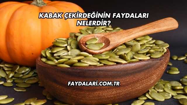 Kabak Çekirdeğinin Faydaları Nelerdir?