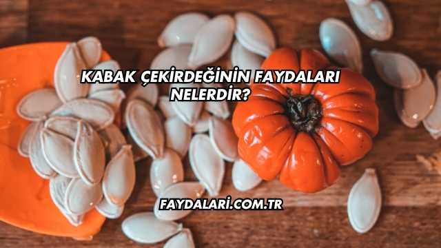 Kabak Çekirdeğinin Faydaları Nelerdir?