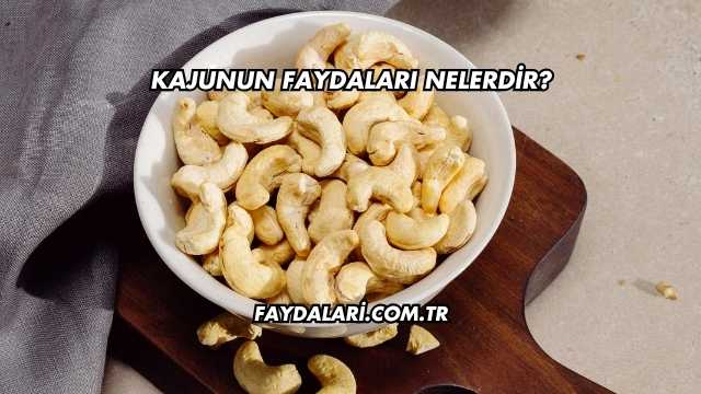 Kajunun Faydaları Nelerdir?