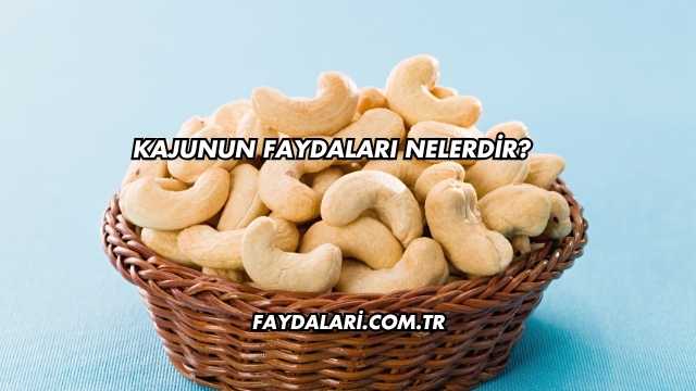Kajunun Faydaları Nelerdir?