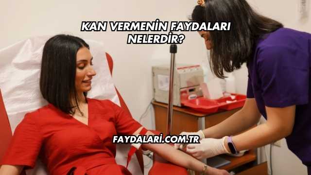 Kan Vermenin Faydaları Nelerdir?