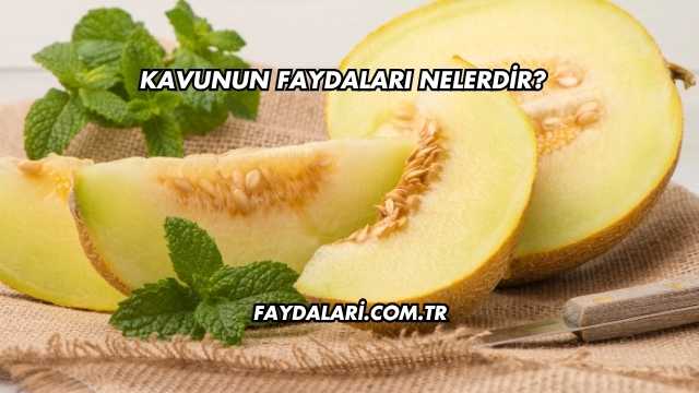 Kavunun Faydaları Nelerdir?