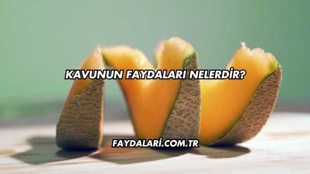 Kavunun Faydaları Nelerdir?