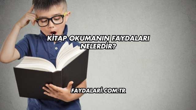 Kitap Okumanın Faydaları Nelerdir?