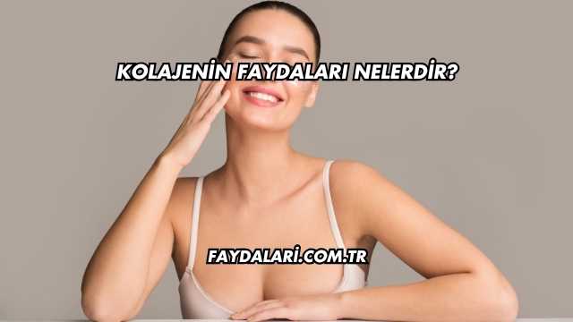 Kolajenin Faydaları Nelerdir?