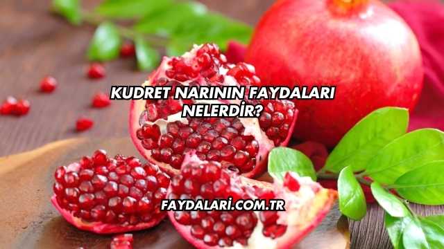 Kudret Narının Faydaları Nelerdir?