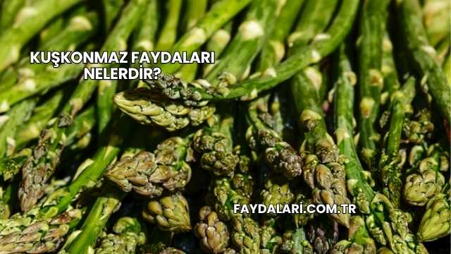 Kuşkonmaz Faydaları Nelerdir?
