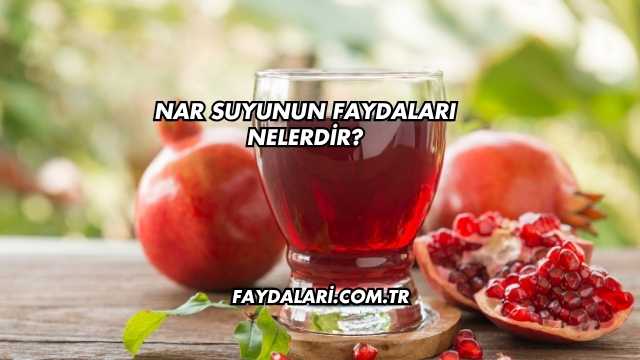 Nar Suyunun Faydaları Nelerdir?