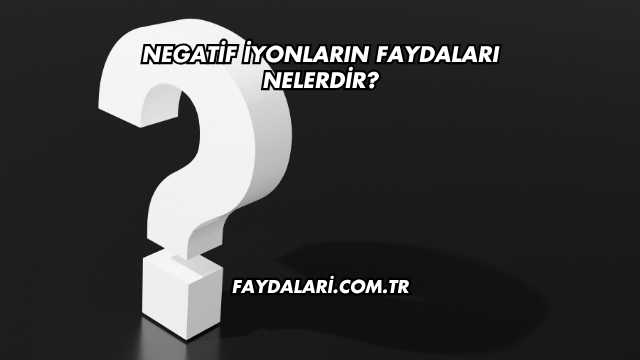 Negatif İyonların Faydaları Nelerdir?