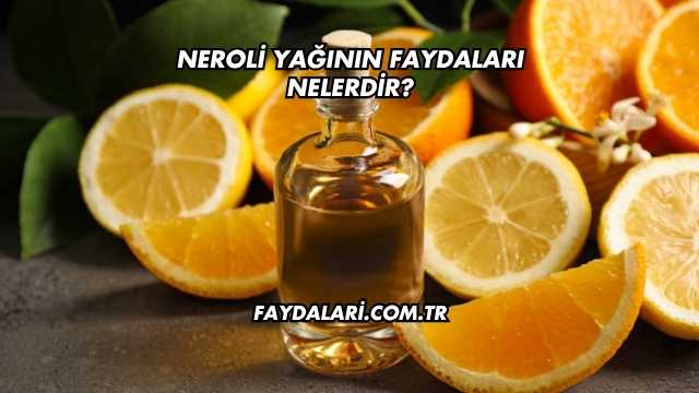 Neroli Yağının Faydaları Nelerdir?