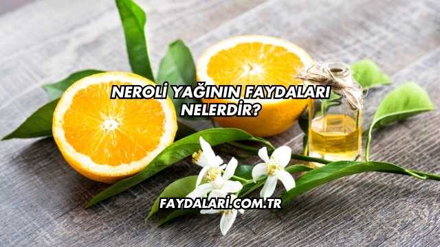 Neroli Yağının Faydaları Nelerdir?